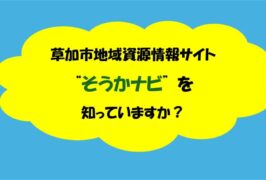 ＼　草加市地域資源情報サイトそうかナビをご存じですか？　／